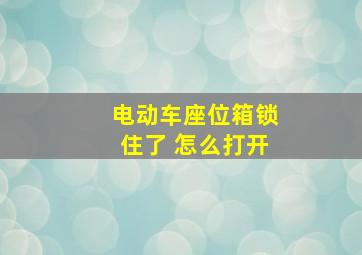 电动车座位箱锁住了 怎么打开